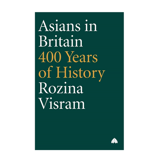 Asians in Britain: 400 Years of History - Rozina Visram