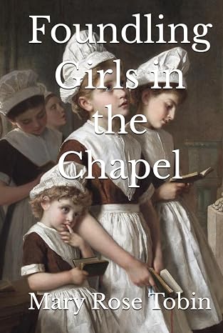 Foundling Girls in the Chapel - Mary Rose Tobin
