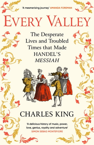 Every Valley: The Story of Handel's Messiah - Charles King (Paperback)